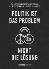 Politik ist das Problem, nicht die Lösung