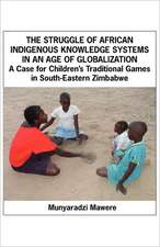 The Struggle of African Indigenous Knowledge Systems in an Age of Globalization. a Case for Children S Traditional Games in South-Eastern Zimbabwe