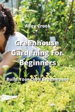 Greenhouse Gardening For Beginners