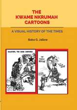 The Kwame Nkrumah Cartoons. a Visual History of the Times: Vol 5. Why Tigers and Leopards Do Not Mix and Other Stories