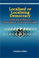 Localised or Localising Democracy. Gender and the Politics of Decentralisation in Contemporary Uganda