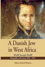 A Danish Jew in West Africa. Wulf Joseph Wulff Biography and Letters 1836-1842: Knowing and Confessing His Word