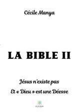 La Bible II: Jésus n'existe pas Et Dieu est une Déesse