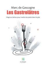 Les Gastrolâtres: Vingt-six lettres pour mettre les pieds dans le plat