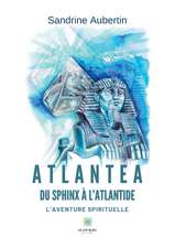 Atlantea - Du Sphinx à l'Atlantide: L'aventure spirituelle