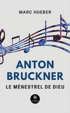 Anton Bruckner: Le ménestrel de Dieu