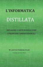 L'Informatica Distillata: Imparare l'Arte Di Risolvere I Problemi Computazionali