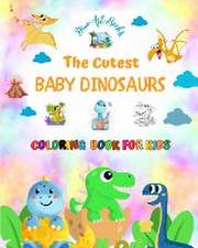 The Cutest Baby Dinosaurs - Coloring Book for Kids - Creative Scenes of Adorable Baby Dinosaurs - Perfect Gift for Kids