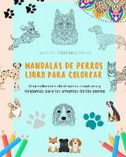 Mandalas de Perros | Libro para colorear | Mandalas caninos antiestrés y relajantes para fomentar la creatividad