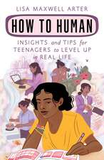 How to Human: Insights and Tips for Teenagers to Level Up in Real Life