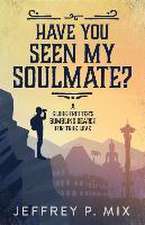 Have You Seen My Soulmate?: A Globe Trotter's Bumbling Search for True Love