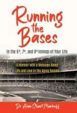 Running The Bases In The 6th, 7th, & 8th Innings Of Your Life: A Memoir with a Message About Life and Love in the Aging Season