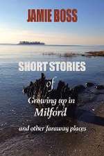 Short Stories of Growing up in Milford and Other Faraway Places