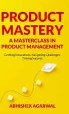 Product Mastery a Masterclass in Product Management