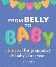 From Belly to Baby: A Journal for Pregnancy and Baby's First Year