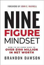 Nine-Figure Mindset: How to Go from Zero to Over £100 Million in Net Worth