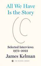 All We Have is the Story: Selected Interviews (1973-2022)