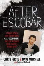 After Escobar: Taking Down the Notorious Cali Godfathers and the Biggest Drug Cartel in History