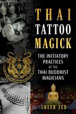 Thai Tattoo Magick: The Initiatory Practices of the Thai Buddhist Magicians