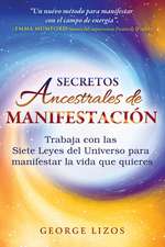 Secretos ancestrales de manifestación: Trabaja con las Siete Leyes del Universo para manifestar la vida que quieres