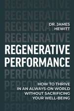 Regenerative Performance: How to Thrive in an Always-On World Without Sacrificing Your Well-Being