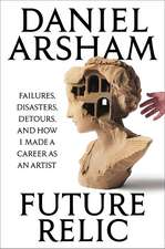Future Relic Signed Edition: Failures, Disasters, Detours, and How I Made a Career as an Artist