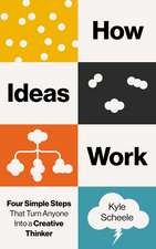 How Ideas Work: Four Simple Steps That Turn Anyone Into a Creative Thinker