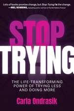 Stop Trying!: The Life-Transforming Power of Trying Less and Doing More