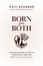 Born for Both: A Modern Mother's Guide to Pursuing Big Ambition While Raising Little Humans