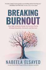Breaking Burnout: How High Achievers Break the Success Myths Driving Exhaustion, Overwork, and Burnout