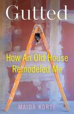 Gutted: How an Old House Remodeled Me