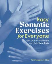 Easy Somatic Exercises for Everyone: Get Out of Your Brain and Into Your Body