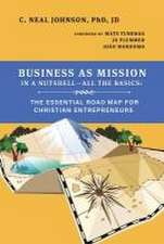 Business as Mission in a Nutshell--All the Basics: The Essential Road Map for Christian Entrepreneurs