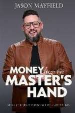 Money From The Master's Hand: Biblical principles to improve and increase your finances