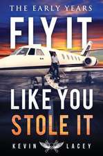 Lacey, K: FLY IT LIKE YOU STOLE IT - THE