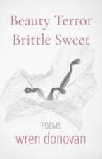 Beauty/Terror Brittle/Sweet: Poems