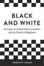 Black and White: An Essay on Critical Theory, Freedom, and the Pursuit of Happiness