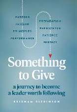 Something to Give: A Journey to Become A Leader Worth Following